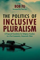 Icon image The Politics of Inclusive Pluralism: A Proposed Foundation for Religious Freedom in a Post-Communist, Democratic China