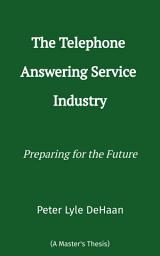 Icon image The Telephone Answering Service Industry: Preparing for the Future