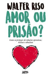 Icon image Amor ou prisão?: Como se proteger de relações opressivas, tóxicas e abusivas