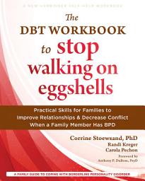 Icon image The DBT Workbook to Stop Walking on Eggshells: Practical Skills for Families to Improve Relationships and Decrease Conflict When a Family Member Has BPD