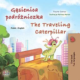 Icon image Gąsienica podróżniczka The traveling caterpillar: Polish English Bilingual Book for Children