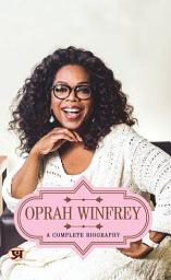 Icon image Oprah Winfrey: A Complete Biography: Oprah Winfrey: A Complete Biography - Exploring the Life of a Media Icon by Abhishek Kumar