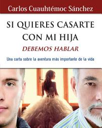 Icon image SI QUIERES CASARTE CON MI HIJA, DEBEMOS HABLAR: Una carta sobre la aventura más importante de la vida