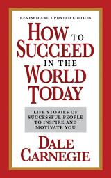 Icon image How to Succeed in the World Today Revised and Updated Edition: Life Stories of Successful People to Inspire and Motivate You