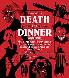 Icon image Death for Dinner Cookbook: 60 Gorey-Good, Plant-Based Drinks, Meals, and Munchies Inspired by Your Favorite Horror Films