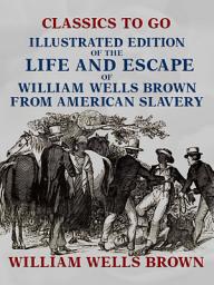 Icon image Illustrated Edition of the Life and Escape of William Wells Brown from American Slavery: Restored Classics to Go Edition
