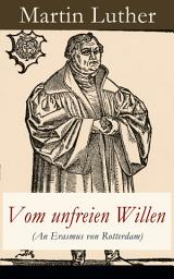 Icon image Vom unfreien Willen (An Erasmus von Rotterdam): Theologische These gegen "Vom freien Willen" ("De libero arbitrio") von Erasmus
