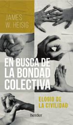 Icon image En busca de la bondad colectiva: Elogio de la civilidad