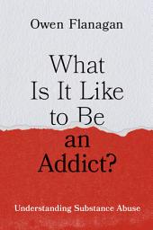 Icon image What Is It Like to Be an Addict?: Understanding Substance Abuse