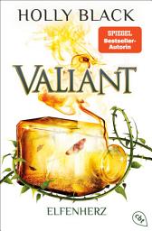 Icon image Valiant: Elfenherz - Der zweite Band des Elfenfantasydebüts der SPIEGEL-Bestsellerautorin in wunderschöner neuer Ausstattung