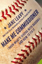 Icon image Make Me Commissioner: I Know What's Wrong with Baseball and How to Fix It