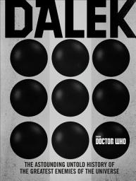 Icon image Dalek: The Astounding Untold History of The Greatest Enemies of the Universe