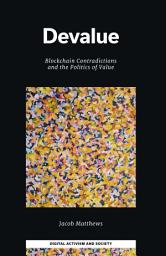 Icon image Devalue: Blockchain Contradictions and the Politics of Value