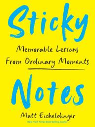 Icon image Sticky Notes: Memorable Lessons from Ordinary Moments