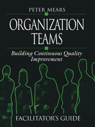 Icon image Organization Teams: Building Continuous Quality Improvement Facilitator's Guide