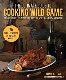 Icon image The Ultimate Guide to Cooking Wild Game: Recipes and Techniques for Every North American Hunter