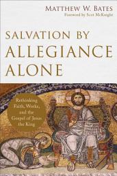Icon image Salvation by Allegiance Alone: Rethinking Faith, Works, and the Gospel of Jesus the King