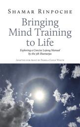 Icon image Bringing Mind Training to Life: Exploring a Concise Lojong Manual by the 5th Shamarpa