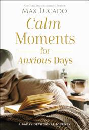 Icon image Calm Moments for Anxious Days: A 90-Day Devotional Journey (90 Daily Devotions, with Journal Prompts, to Promote Wellness and Peace and Decrease Worry and Stress)
