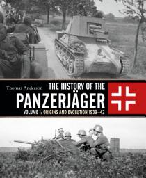 Icon image The History of the Panzerjäger: Volume 1: Origins and Evolution 193942