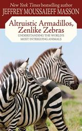 Icon image Altruistic Armadillos, Zenlike Zebras: Understanding the World's Most Intriguing Animals