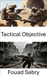 Icon image Tactical Objective: Strategic Maneuvers, Decoding the Art of Military Precision