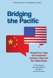 Icon image Bridging The Pacific: Toward Free Trade and Investment Between China and the United States