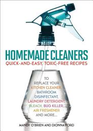 Icon image Homemade Cleaners: Quick-and-Easy, Toxin-Free Recipes to Replace Your Kitchen Cleaner, Bathroom Disinfectant, Laundry Detergent, Bleach, Bug Killer, Air Freshener, and More