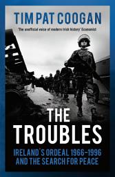 Icon image The Troubles: Ireland's Ordeal 19661995 and the Search for Peace
