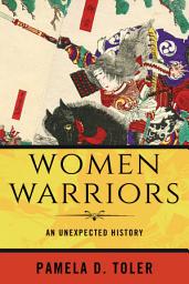 Icon image Women Warriors: An Unexpected History