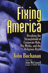 Icon image Fixing America: Breaking the Stranglehold of Corporate Rule, Big Media, and the Religious Right