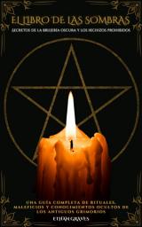 Icon image EL LIBRO DE LAS SOMBRAS : Secretos de la brujería oscura y los hechizos prohibidos: Una guía completa de rituales, maleficios y conocimientos ocultos de los antiguos grimorios