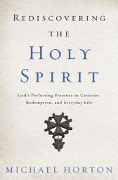 Icon image Rediscovering the Holy Spirit: God’s Perfecting Presence in Creation, Redemption, and Everyday Life