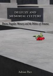 Icon image Deleuze and Memorial Culture: Desire, Singular Memory and the Politics of Trauma