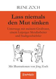 Icon image Lass niemals den Mut sinken: Unterwegs mit meinem Großvater, einem Leipziger Metallarbeiter und Stadtgeschichtler. Mit Illustrationen von Jörg Zoch