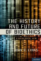 Icon image The History and Future of Bioethics: A Sociological View