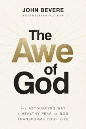 Icon image The Awe of God: The Astounding Way a Healthy Fear of God Transforms Your Life