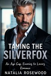 Icon image Taming the Silverfox: An Age Gap, Enemies to Lovers Romance