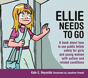 Icon image Ellie Needs to Go: A book about how to use public toilets safely for girls and young women with autism and related conditions