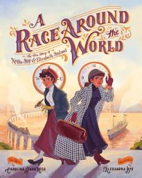 Icon image A Race Around the World: The True Story of Nellie Bly and Elizabeth Bisland