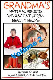 Icon image Grandma’s Natural Remedies and Ancient Herbal Beauty Recipes - Natural Remedies and Beauty Recipes From Your Kitchen And Garden