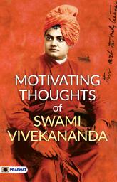Icon image Motivating Thoughts Of Swami Vivekananda: Motivating Thoughts Of Swami Vivekananda: Wisdom and Inspiration from Swami Vivekananda