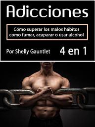 Icon image Adicciones: Cómo superar los malos hábitos como fumar, acaparar o usar alcohol