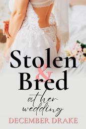 Icon image Stolen & Bred at Her Wedding: A Mafia Forced Marriage Breeding Romance