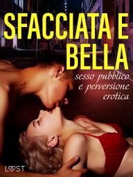 Icon image Sfacciata e bella: sesso pubblico e perversione erotica