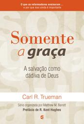 Icon image Somente a graça: A salvação como dádiva de Deus