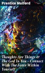 Icon image Thoughts Are Things & The God In You - Connect With The Force Within Yourself: Harness The Power Within: A Journey to Spiritual Enlightenment