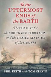 Icon image To the Uttermost Ends of the Earth: The Epic Hunt for the South's Most Feared Ship—and the Greatest Sea Battle of the Civil War