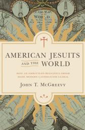 Icon image American Jesuits and the World: How an Embattled Religious Order Made Modern Catholicism Global