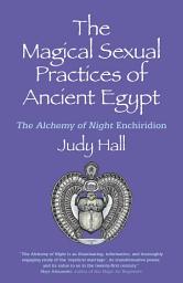 Icon image The Magical Sexual Practices of Ancient Egypt: The Alchemy of Night Enchiridion
